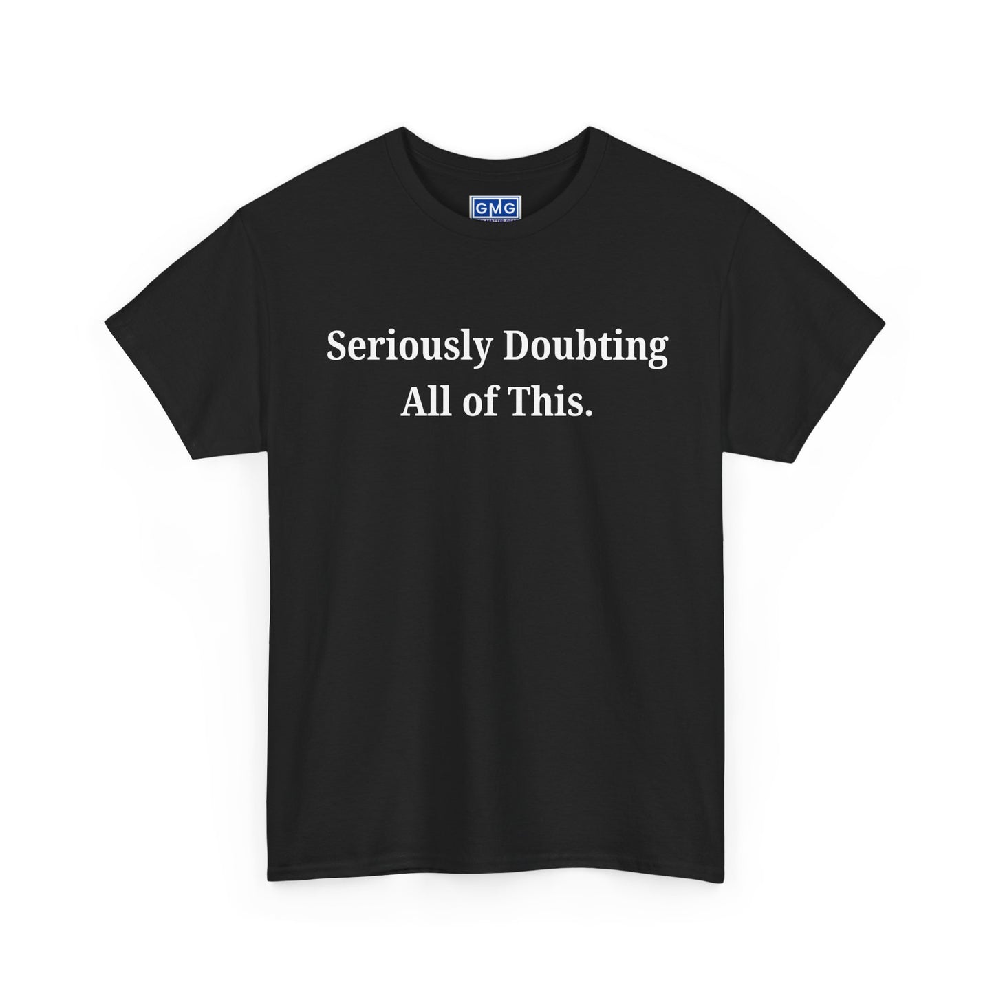 Seriously Doubting All of This Graphic T-Shirt