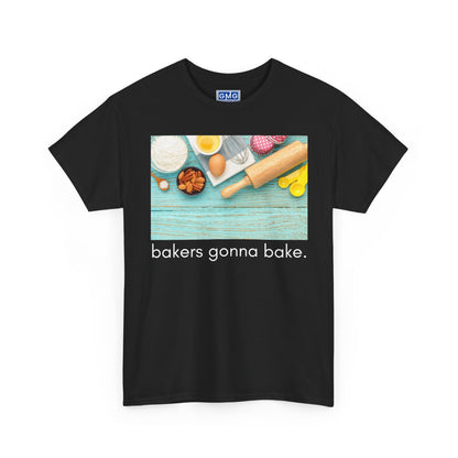 Bakers Gonna Bake   Graphic T-Shirt