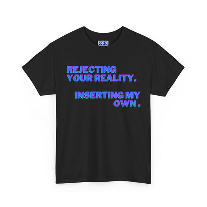 Rejecting Your Reality.  Substituting My Own. - Graphic T-Shirt