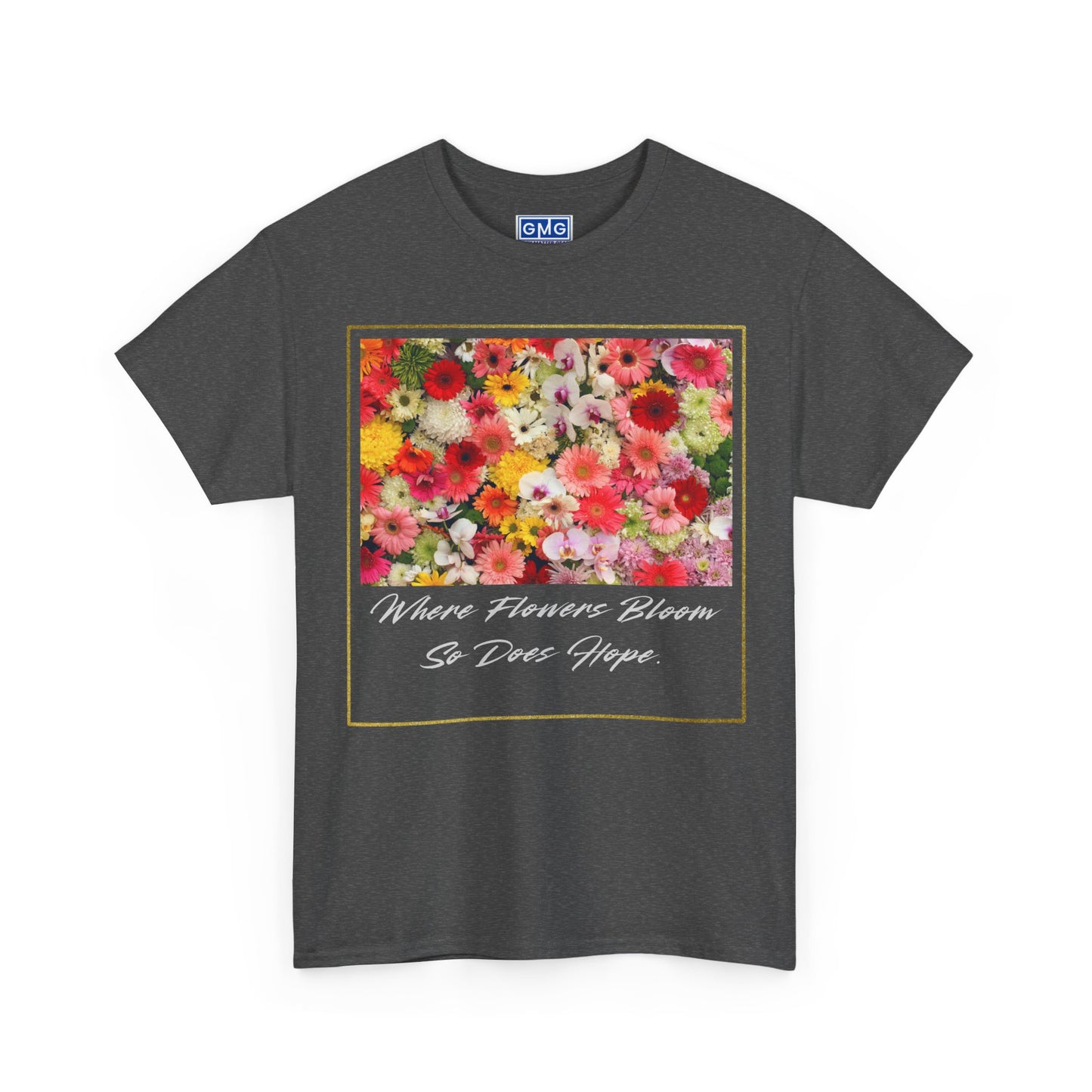 Where Flowers Bloom So Does Hope   Graphic T-Shirt