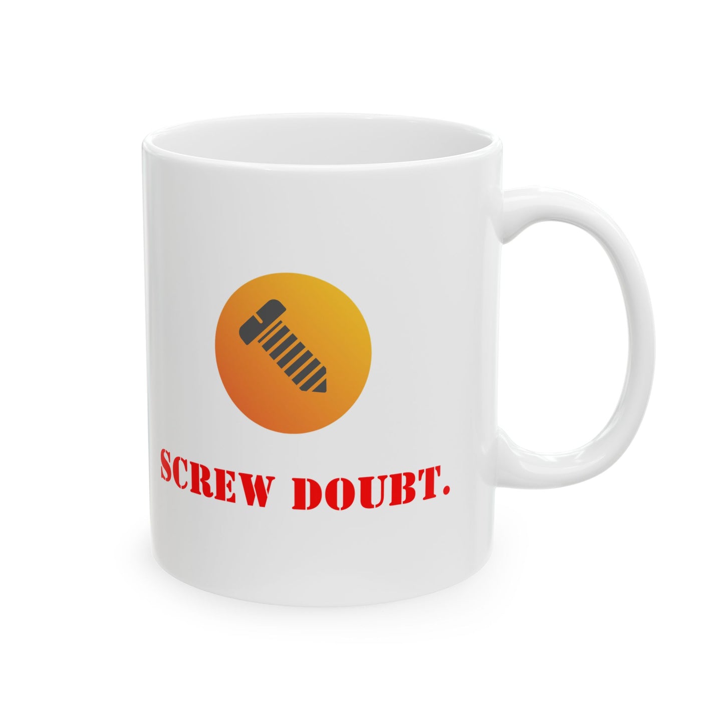 Screw Doubt Ceramic Mug, Fun Ceramic Mug,  Fun Coffee Mug, for the Bold Mind -  Fun Tea Mug