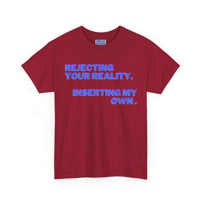 Rejecting Your Reality.  Substituting My Own. - Graphic T-Shirt