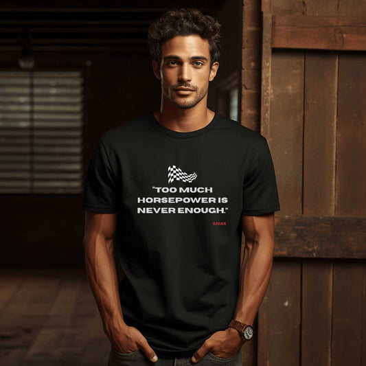 Too Much Horsepower Is Never Enough   Graphic T-Shirt
