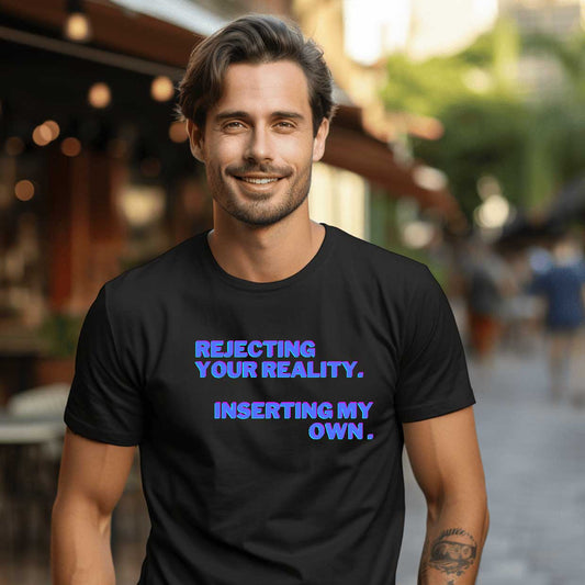 Rejecting Your Reality.  Substituting My Own.   Graphic T-Shirt