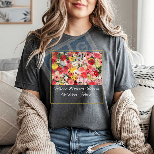 Where Flowers Bloom So Does Hope   Graphic T-Shirt