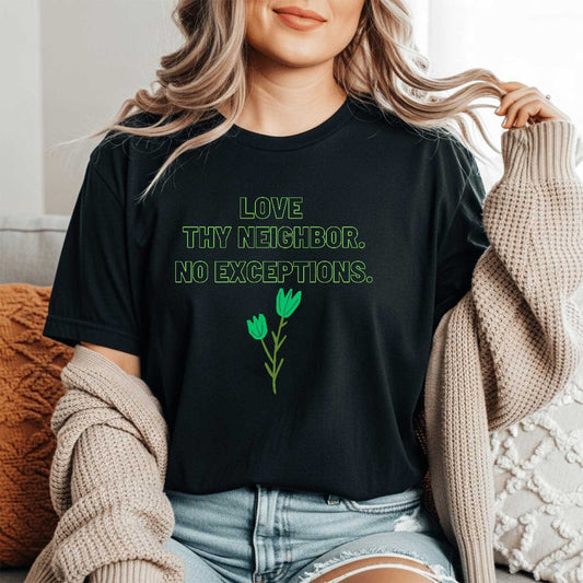 Love Thy Neighbor, No Exceptions   Graphic T-Shirt