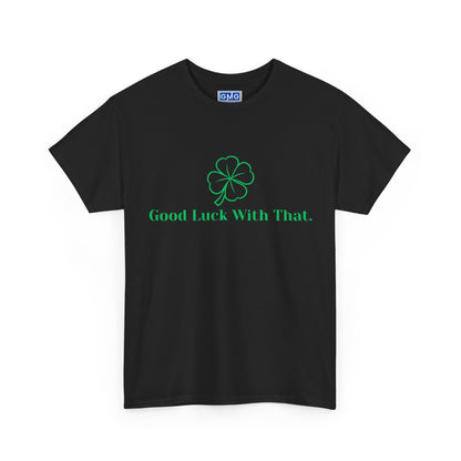 Good Luck With That   Graphic T-Shirt