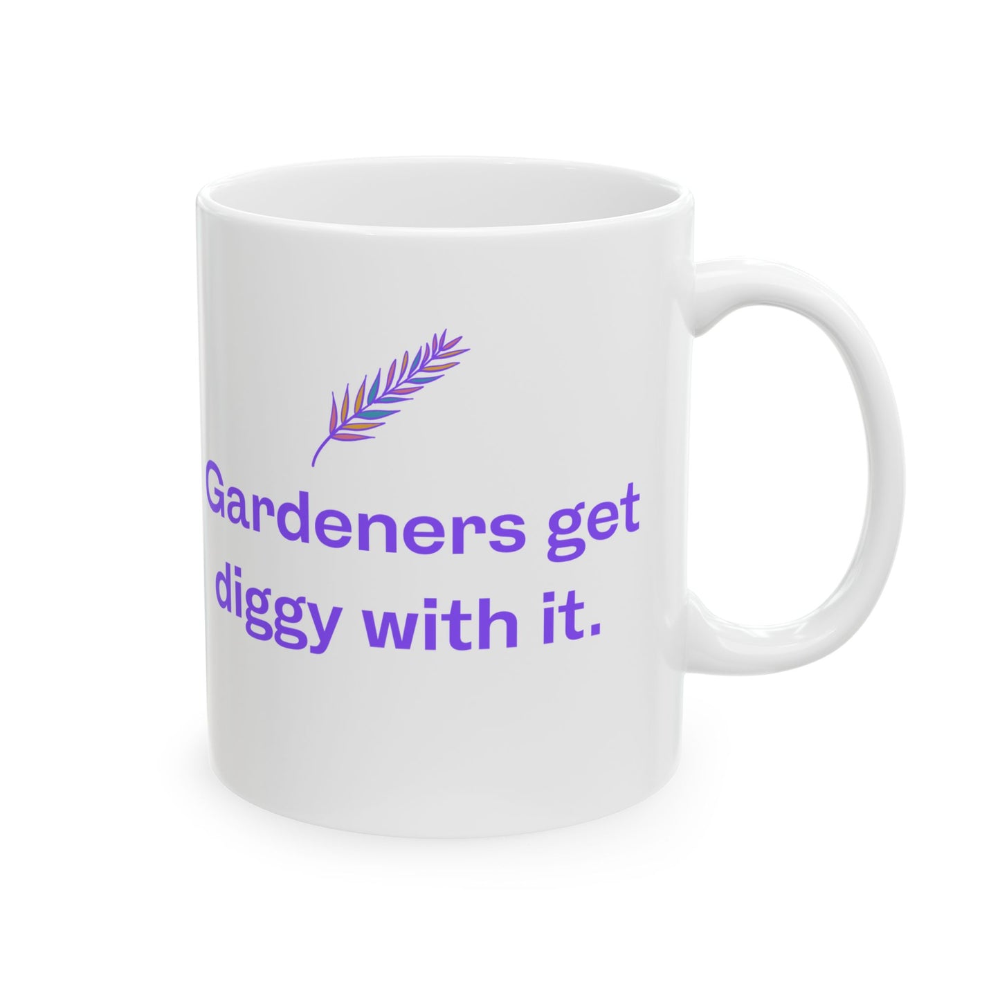 Gardeners Get Diggy With It - Fun Ceramic Mug