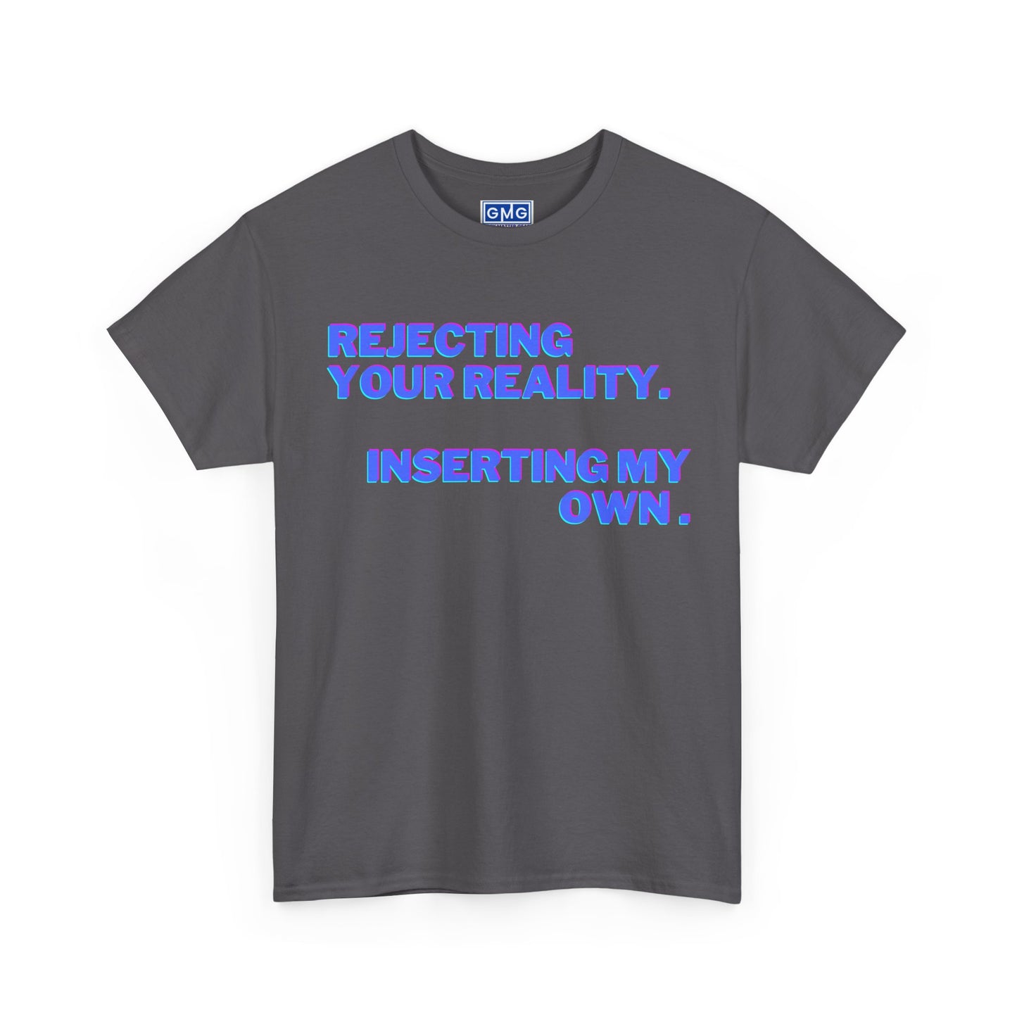 Rejecting Your Reality.  Substituting My Own. - Graphic T-Shirt