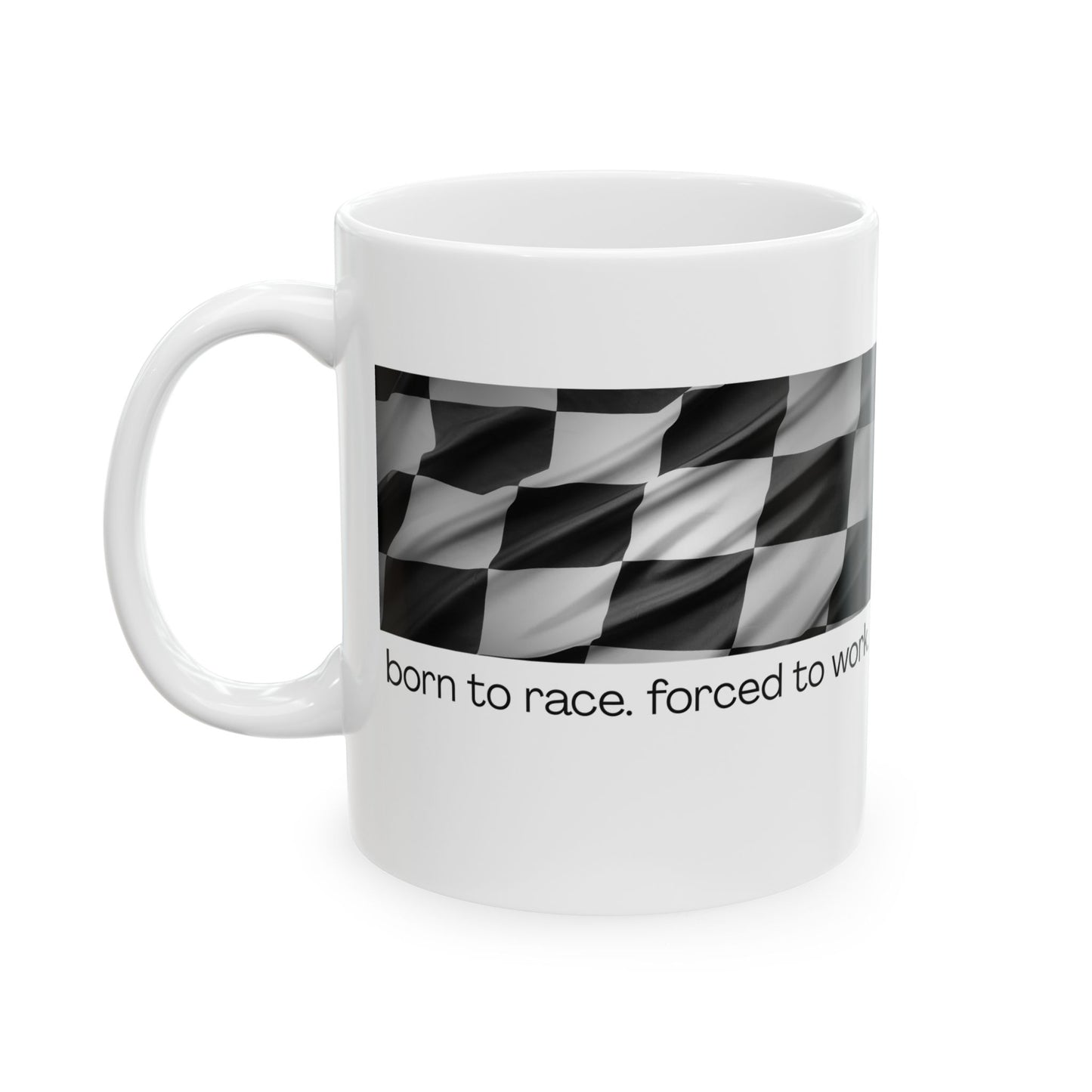 Born To Race, Forced to Work - Fun Ceramic Mug