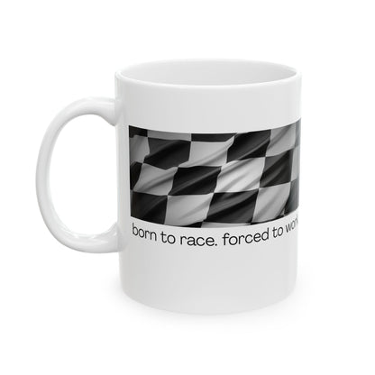 Born To Race, Forced to Work - Fun Ceramic Mug