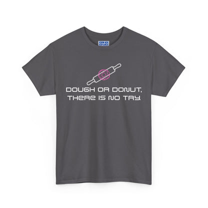 Dough or Donut. There is No Try   Graphic T-Shirt