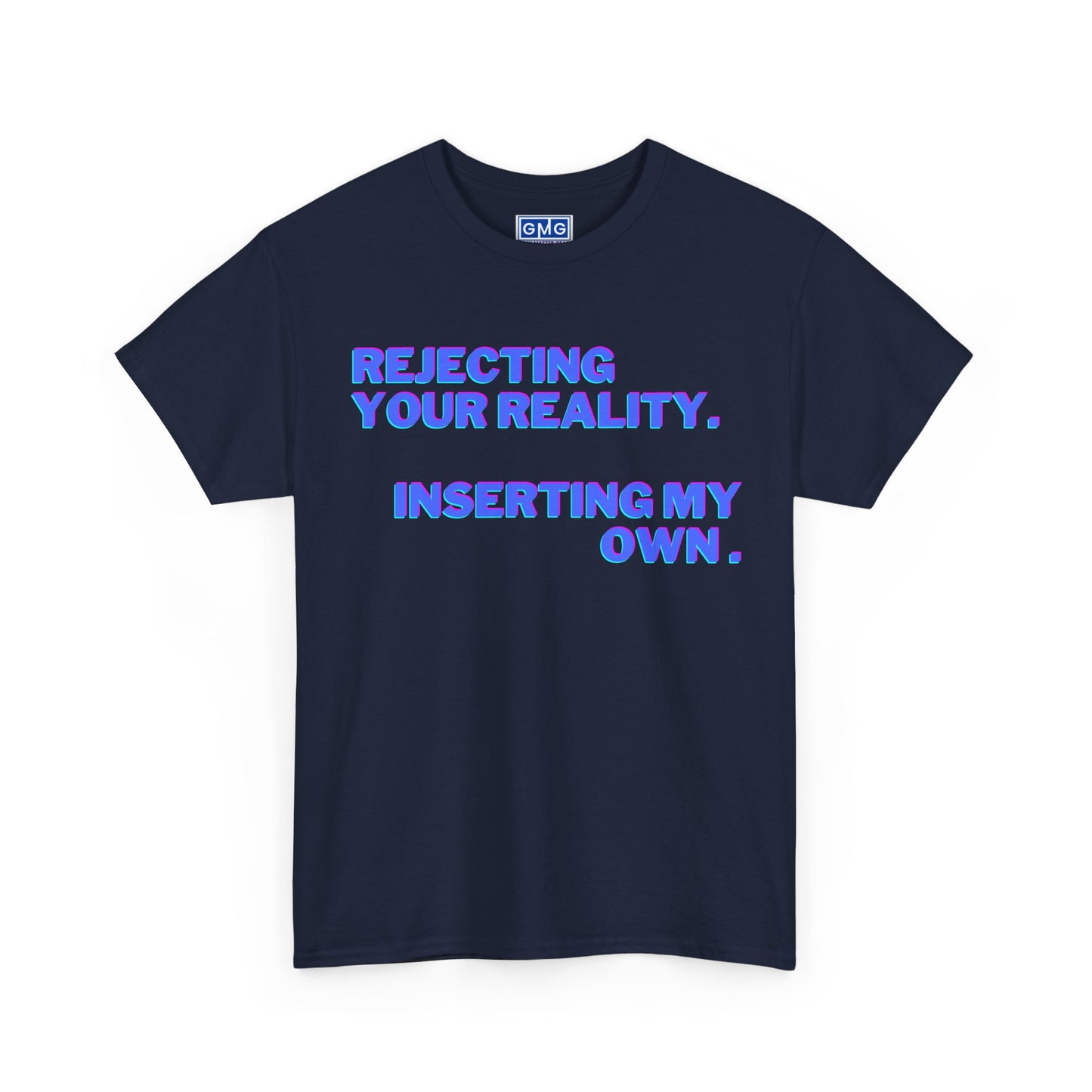 Rejecting Your Reality.  Substituting My Own.   Graphic T-Shirt