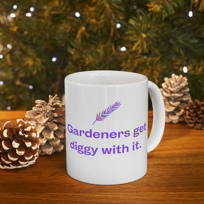 Gardeners Get Diggy With It - Fun Ceramic Mug