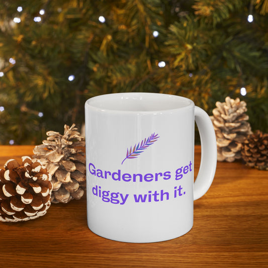 Gardeners Get Diggy With It - Fun Ceramic Mug