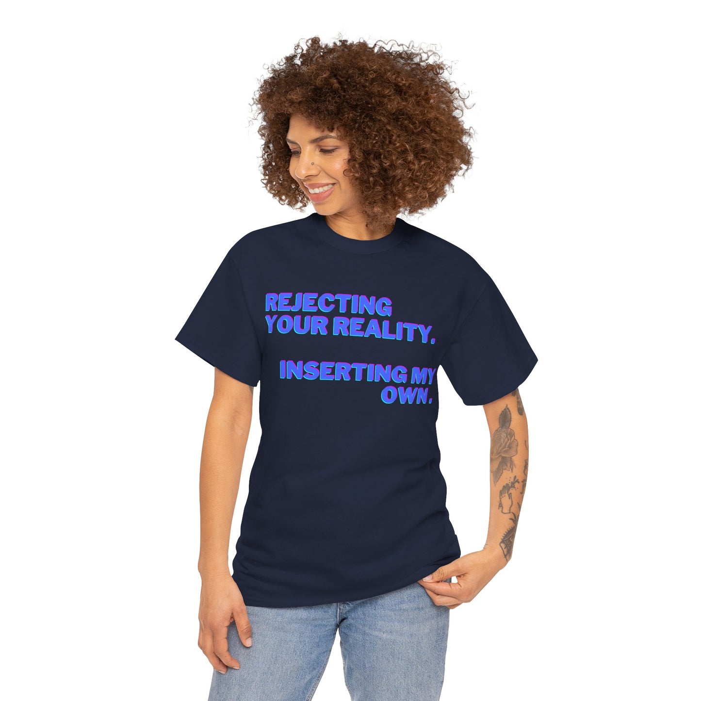 Rejecting Your Reality.  Substituting My Own. - Graphic T-Shirt