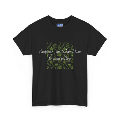 Gardening.  The Technical Term for Weed Pulling   Graphic T-Shirt