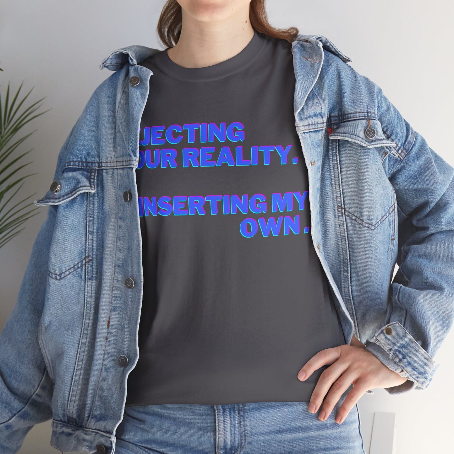 Rejecting Your Reality.  Substituting My Own. - Graphic T-Shirt